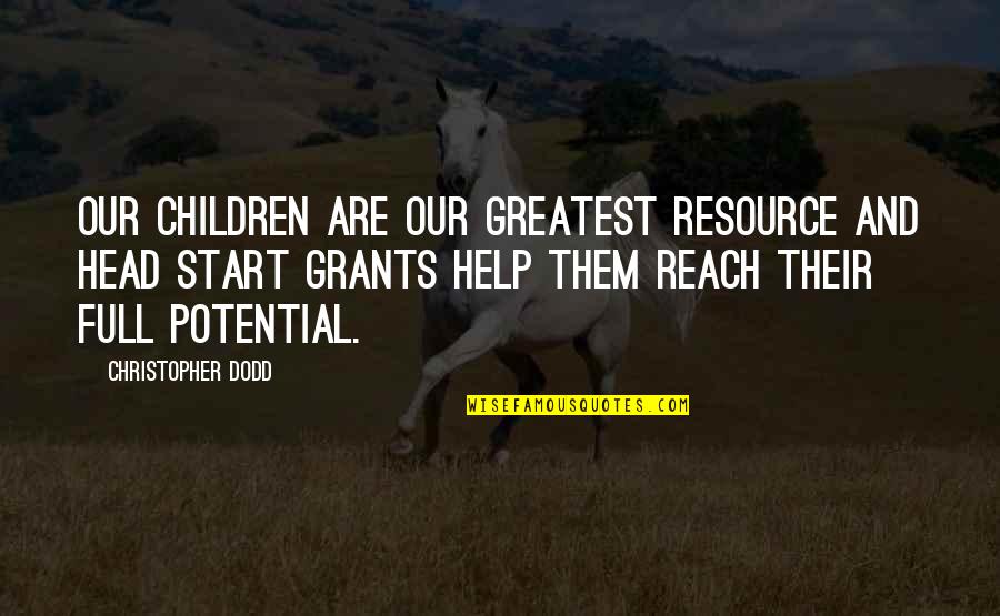 Their Full Quotes By Christopher Dodd: Our children are our greatest resource and Head