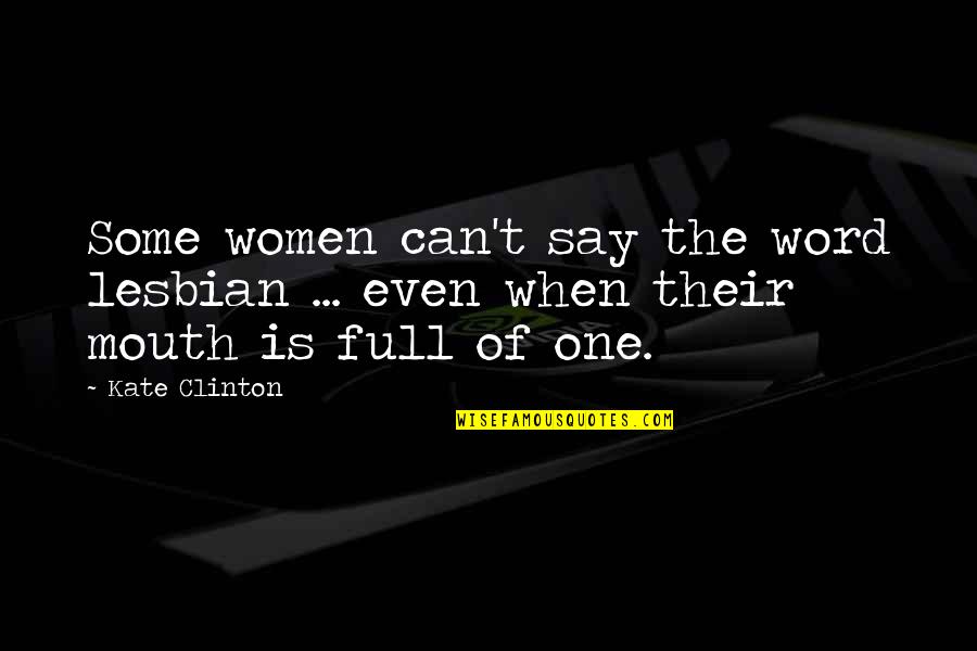 Their Full Quotes By Kate Clinton: Some women can't say the word lesbian ...
