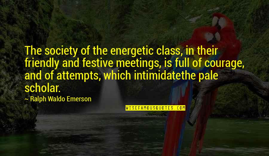 Their Full Quotes By Ralph Waldo Emerson: The society of the energetic class, in their