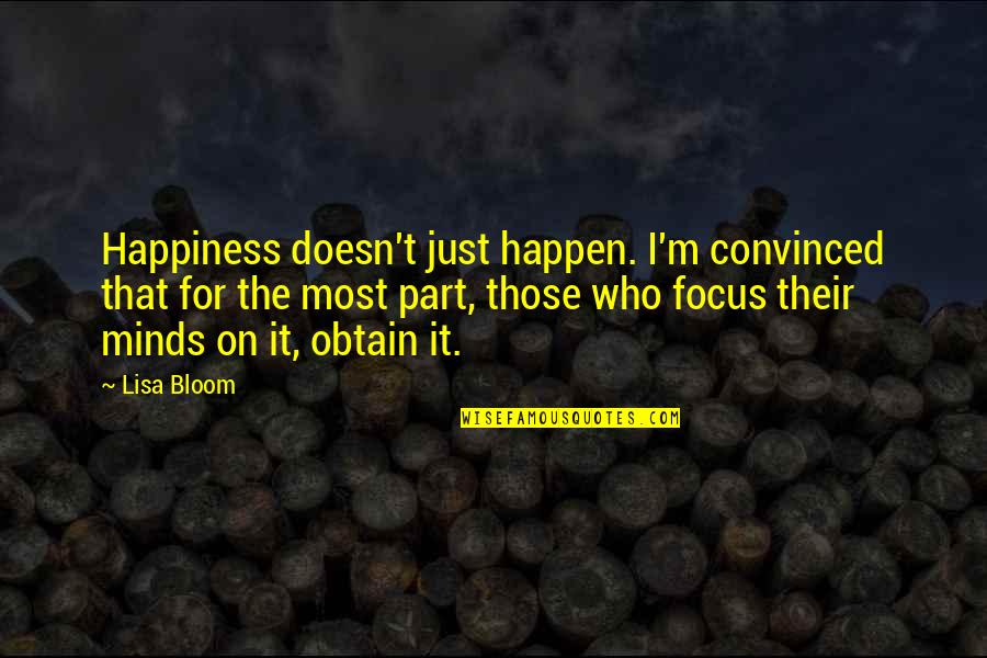 Their Happiness Quotes By Lisa Bloom: Happiness doesn't just happen. I'm convinced that for