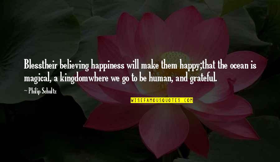 Their Happiness Quotes By Philip Schultz: Blesstheir believing happiness will make them happy;that the