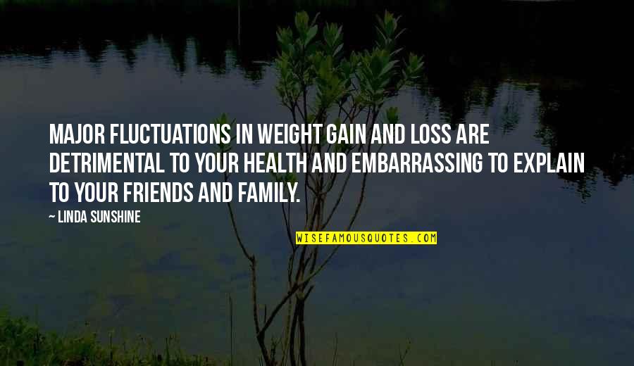 Their Loss Your Gain Quotes By Linda Sunshine: Major fluctuations in weight gain and loss are