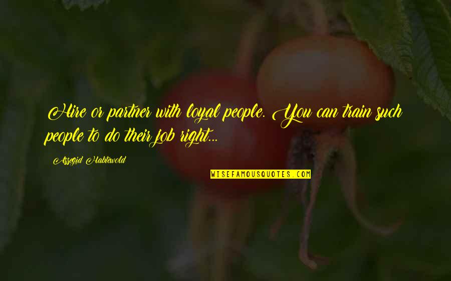 Their Partner Quotes By Assegid Habtewold: Hire or partner with loyal people. You can Their Partner Quotes By Assegid Habtewold: Hire or partner with loyal people. You can