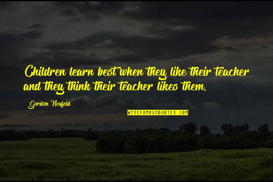 Their Quotes By Gordon Neufeld: Children learn best when they like their teacher