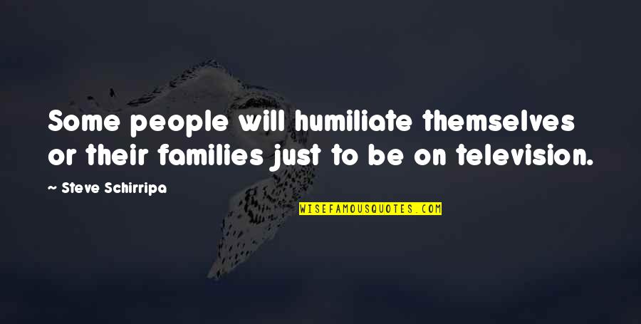 Their Quotes By Steve Schirripa: Some people will humiliate themselves or their families