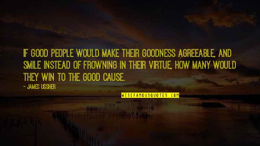 Their Smile Quotes By James Ussher: If good people would make their goodness agreeable,