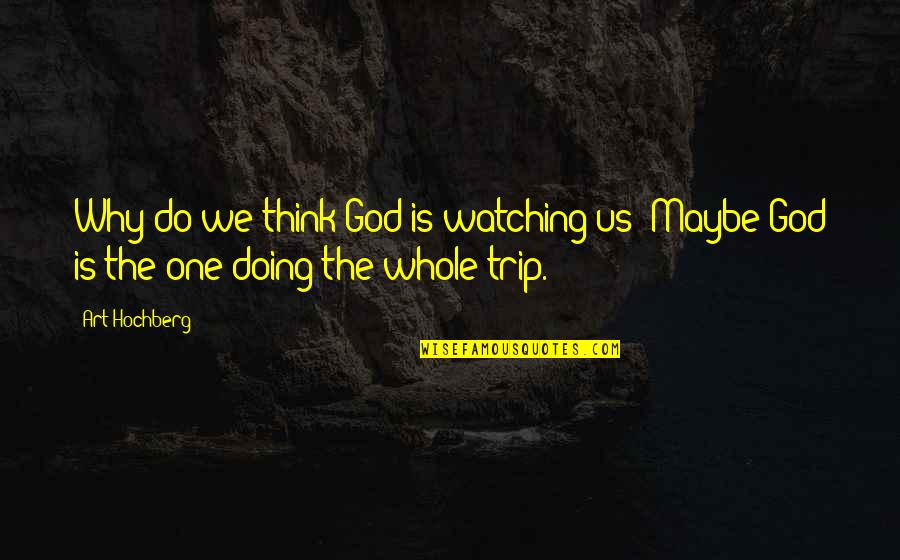 Their Were Watching God Quotes By Art Hochberg: Why do we think God is watching us?