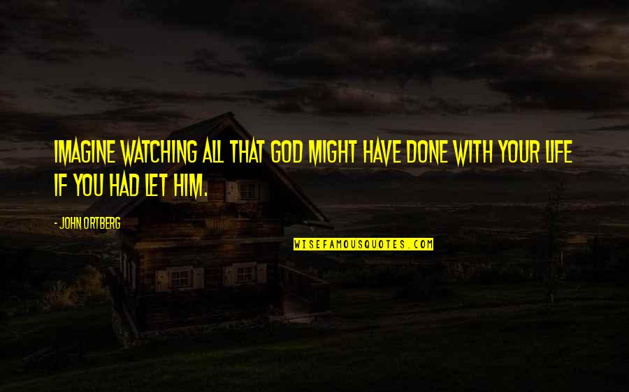 Their Were Watching God Quotes By John Ortberg: Imagine watching all that God might have done
