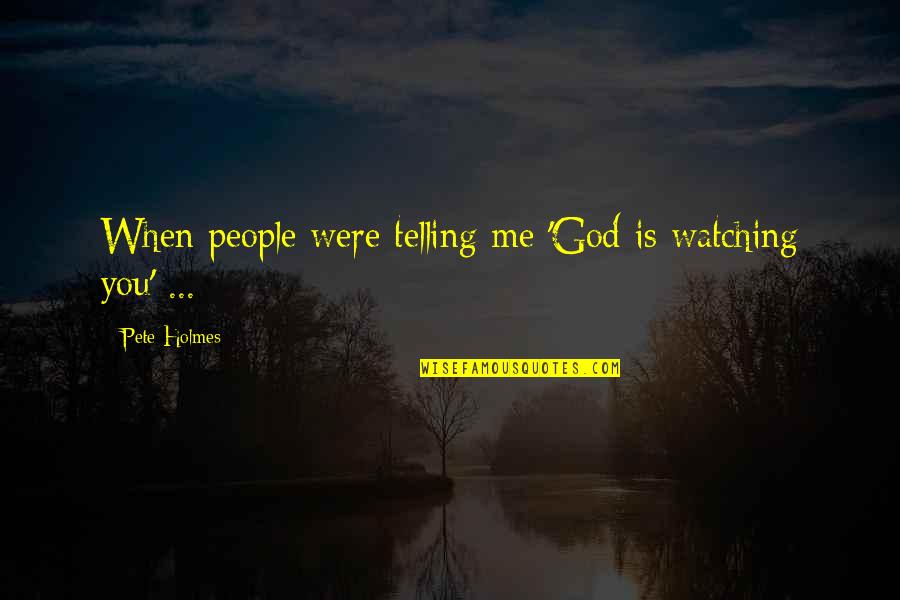 Their Were Watching God Quotes By Pete Holmes: When people were telling me 'God is watching