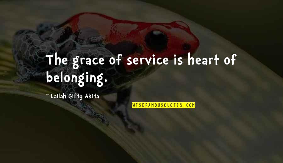 Theirfull Quotes By Lailah Gifty Akita: The grace of service is heart of belonging.