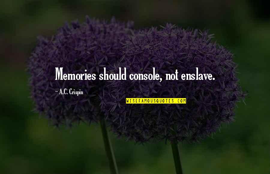 Theirhorns Quotes By A.C. Crispin: Memories should console, not enslave. Theirhorns Quotes By A.C. Crispin: Memories should console, not enslave.
