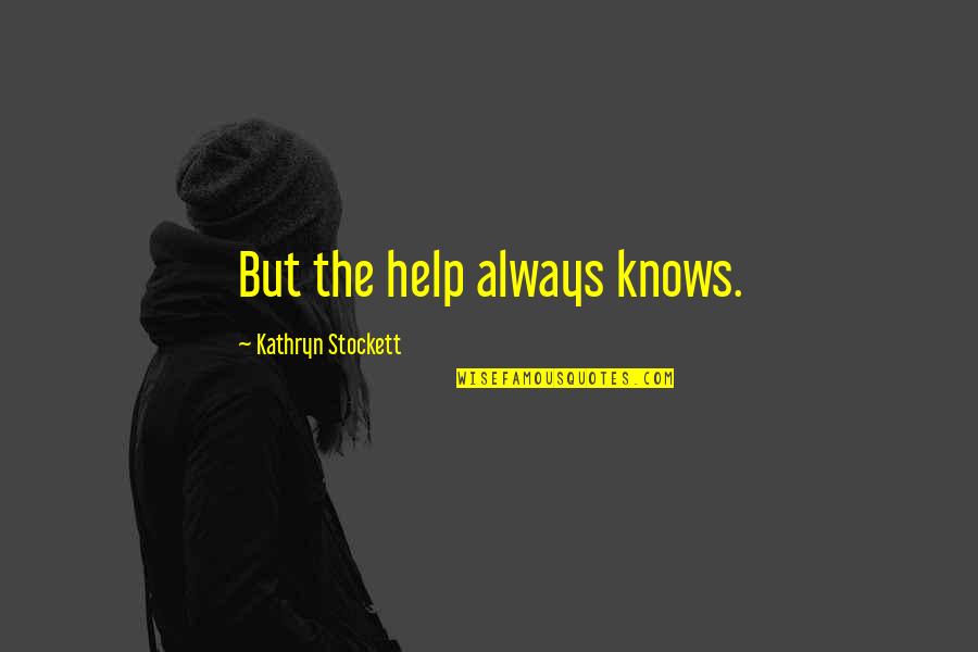 Theirin Quotes By Kathryn Stockett: But the help always knows.