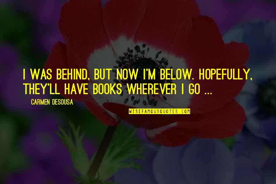 Theirl Jarman Quotes By Carmen DeSousa: I was behind, but now I'm below. Hopefully,