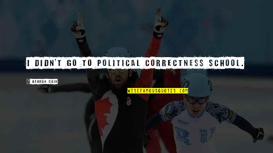 Theirl Wilson Quotes By Herman Cain: I didn't go to political correctness school. Theirl Wilson Quotes By Herman Cain: I didn't go to political correctness school.