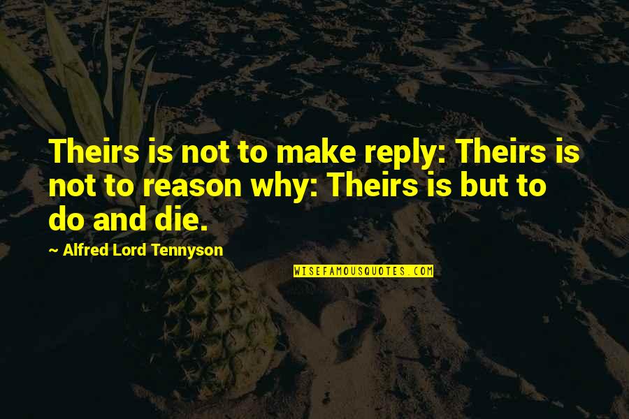 Theirs Not To Reason Why Quotes By Alfred Lord Tennyson: Theirs is not to make reply: Theirs is