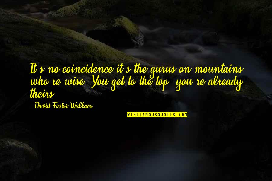 Theirs Quotes By David Foster Wallace: It's no coincidence it's the gurus on mountains