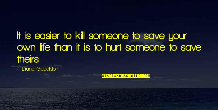 Theirs Quotes By Diana Gabaldon: It is easier to kill someone to save