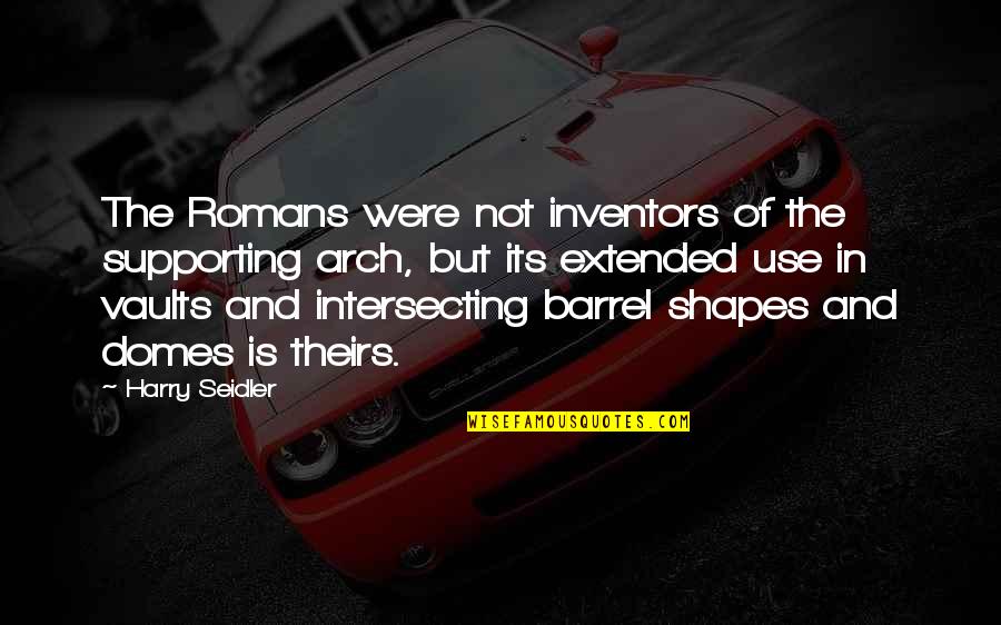 Theirs Quotes By Harry Seidler: The Romans were not inventors of the supporting