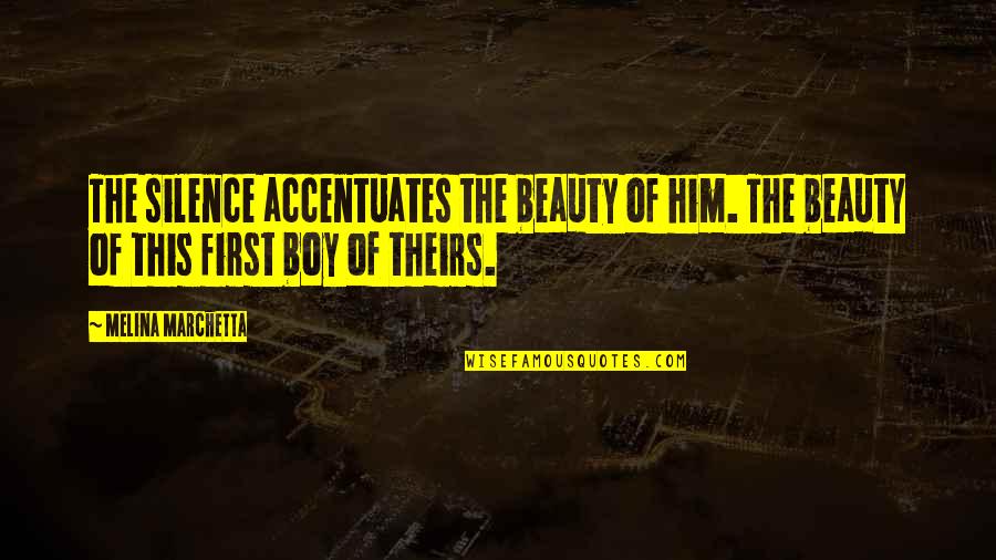 Theirs Quotes By Melina Marchetta: The silence accentuates the beauty of him. The