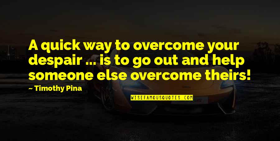 Theirs Quotes By Timothy Pina: A quick way to overcome your despair ...