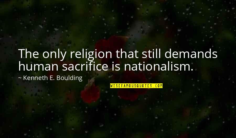 Theirself Def Quotes By Kenneth E. Boulding: The only religion that still demands human sacrifice