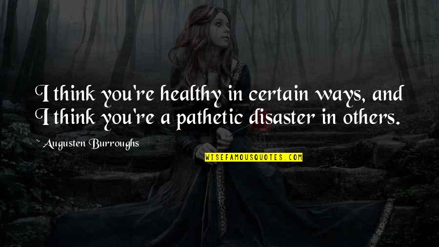 Theirself Quotes By Augusten Burroughs: I think you're healthy in certain ways, and Theirself Quotes By Augusten Burroughs: I think you're healthy in certain ways, and