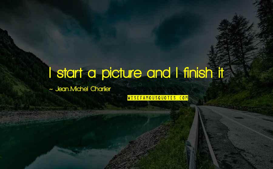 Theisens Hours Quotes By Jean-Michel Charlier: I start a picture and I finish it. Theisens Hours Quotes By Jean-Michel Charlier: I start a picture and I finish it.