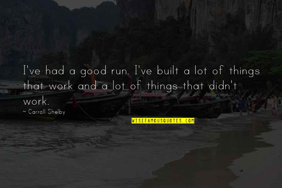 Theism Philosophy Quotes By Carroll Shelby: I've had a good run. I've built a Theism Philosophy Quotes By Carroll Shelby: I've had a good run. I've built a