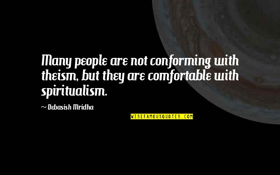 Theism Philosophy Quotes By Debasish Mridha: Many people are not conforming with theism, but Theism Philosophy Quotes By Debasish Mridha: Many people are not conforming with theism, but