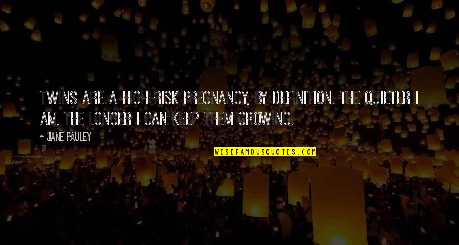 Theism Philosophy Quotes By Jane Pauley: Twins are a high-risk pregnancy, by definition. The Theism Philosophy Quotes By Jane Pauley: Twins are a high-risk pregnancy, by definition. The