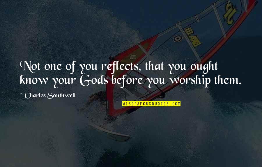 Theism Quotes By Charles Southwell: Not one of you reflects, that you ought