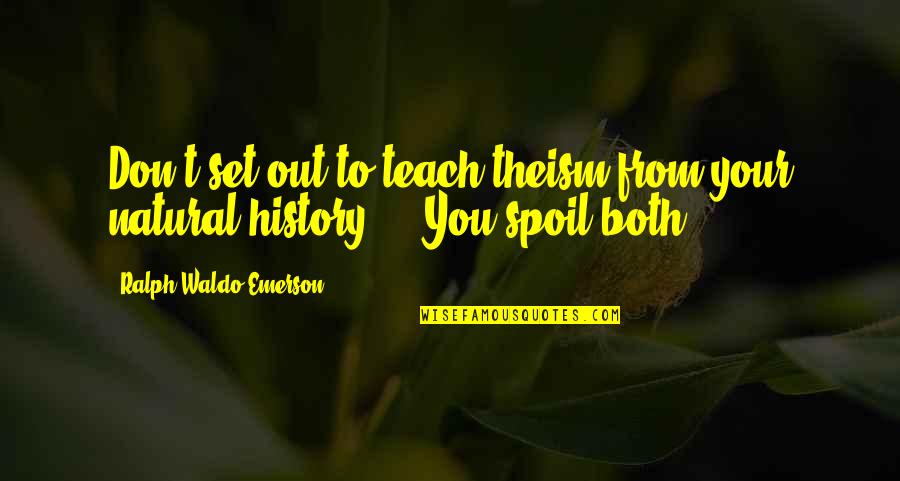 Theism Quotes By Ralph Waldo Emerson: Don't set out to teach theism from your