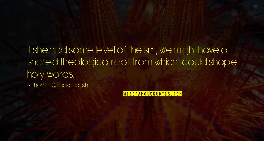 Theism Quotes By Thomm Quackenbush: If she had some level of theism, we