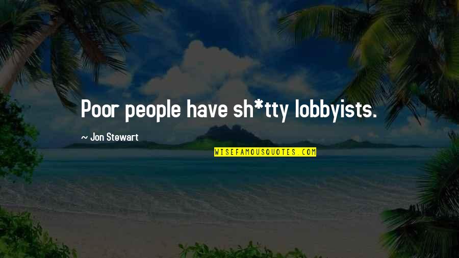 Theiss Elementary Quotes By Jon Stewart: Poor people have sh*tty lobbyists.