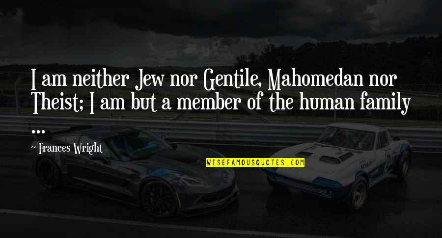 Theist Quotes By Frances Wright: I am neither Jew nor Gentile, Mahomedan nor