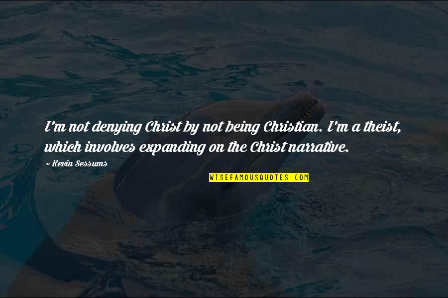 Theist Quotes By Kevin Sessums: I'm not denying Christ by not being Christian.