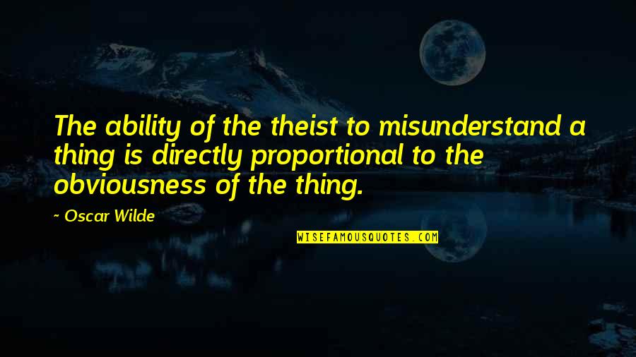 Theist Quotes By Oscar Wilde: The ability of the theist to misunderstand a
