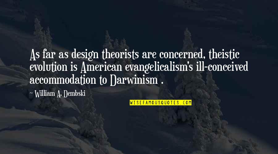 Theistic Evolution Quotes By William A. Dembski: As far as design theorists are concerned, theistic