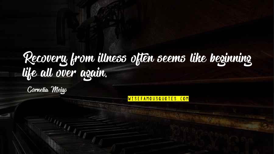 Theistic Quotes By Cornelia Meigs: Recovery from illness often seems like beginning life