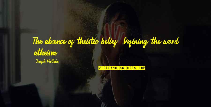 Theistic Quotes By Joseph McCabe: The absence of theistic belief...{Defining the word 'atheism'}