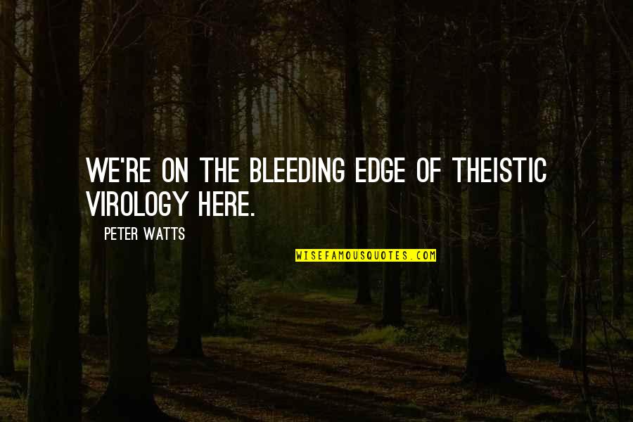 Theistic Quotes By Peter Watts: We're on the bleeding edge of theistic virology