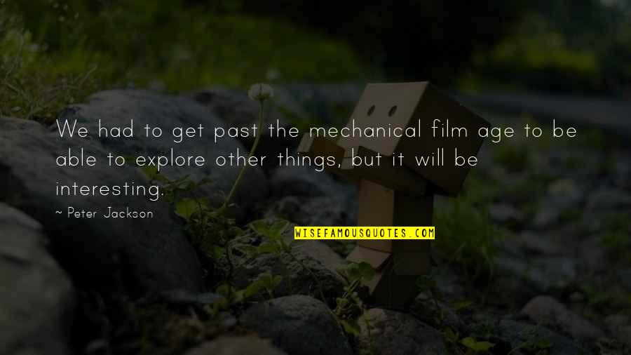 Theistic Satanism Quotes By Peter Jackson: We had to get past the mechanical film