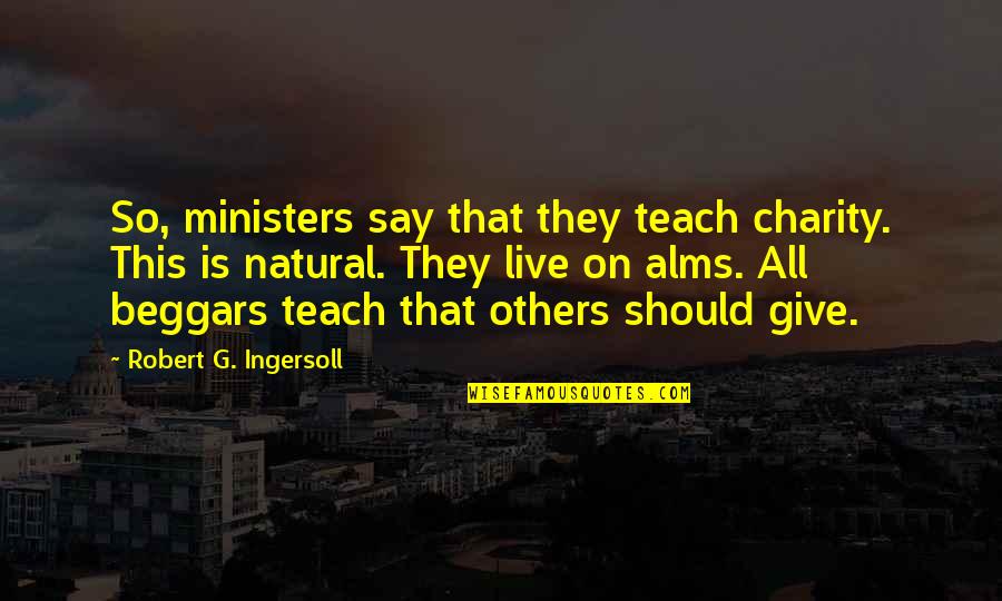 Theistic Science Fiction Quotes By Robert G. Ingersoll: So, ministers say that they teach charity. This