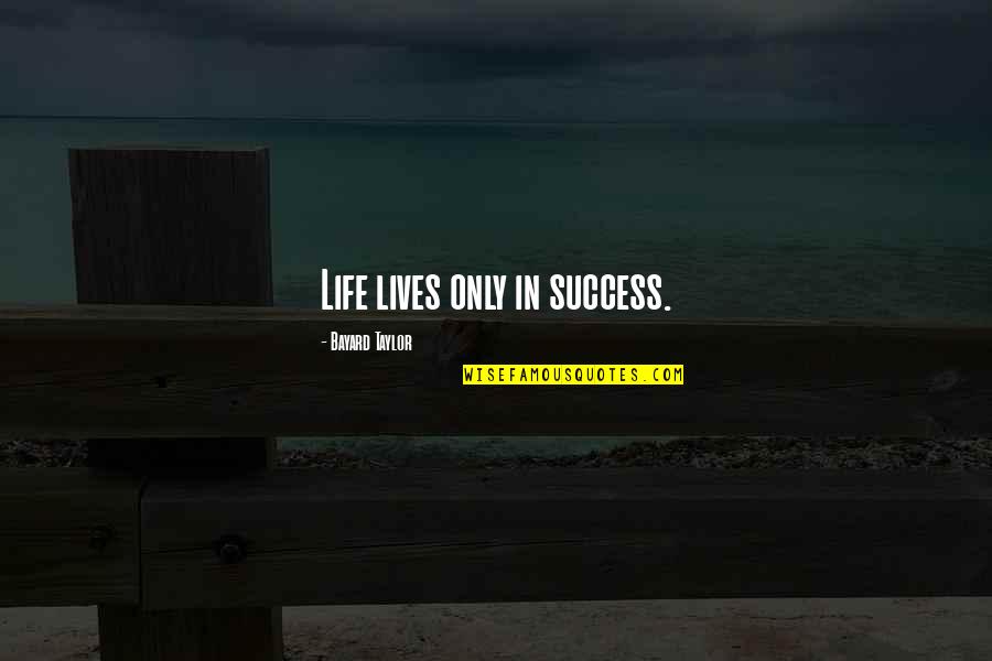 Thekey Quotes By Bayard Taylor: Life lives only in success.