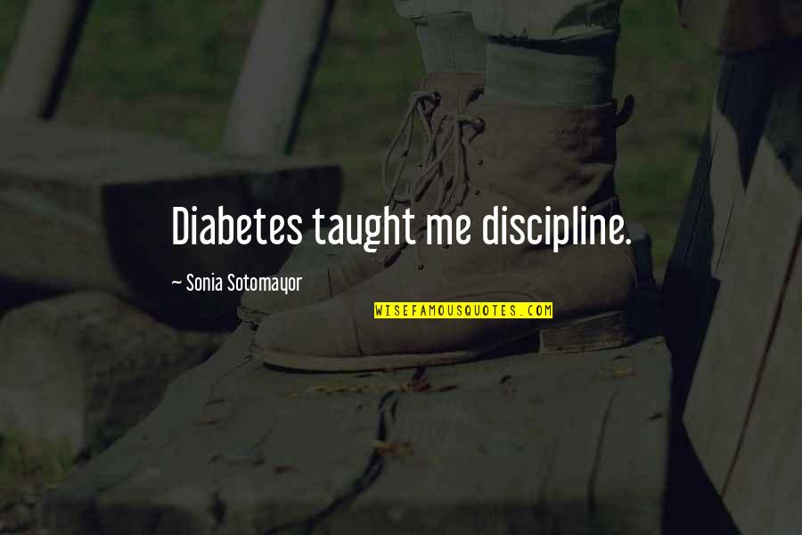 Theking Quotes By Sonia Sotomayor: Diabetes taught me discipline.