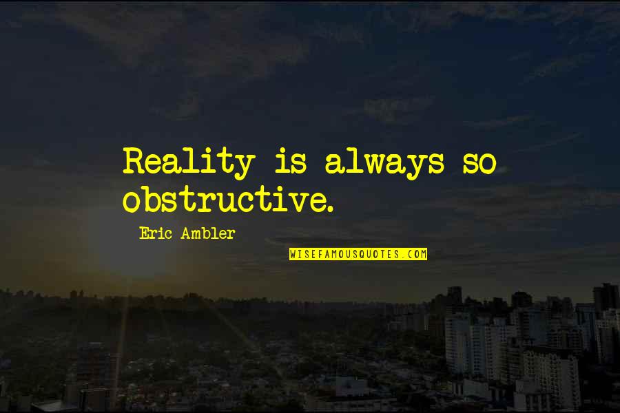 Thekla Quotes By Eric Ambler: Reality is always so obstructive.