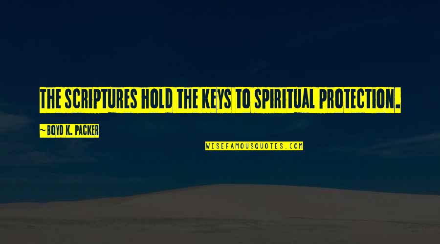 Thel Vadam Quotes By Boyd K. Packer: The scriptures hold the keys to spiritual protection. Thel Vadam Quotes By Boyd K. Packer: The scriptures hold the keys to spiritual protection.