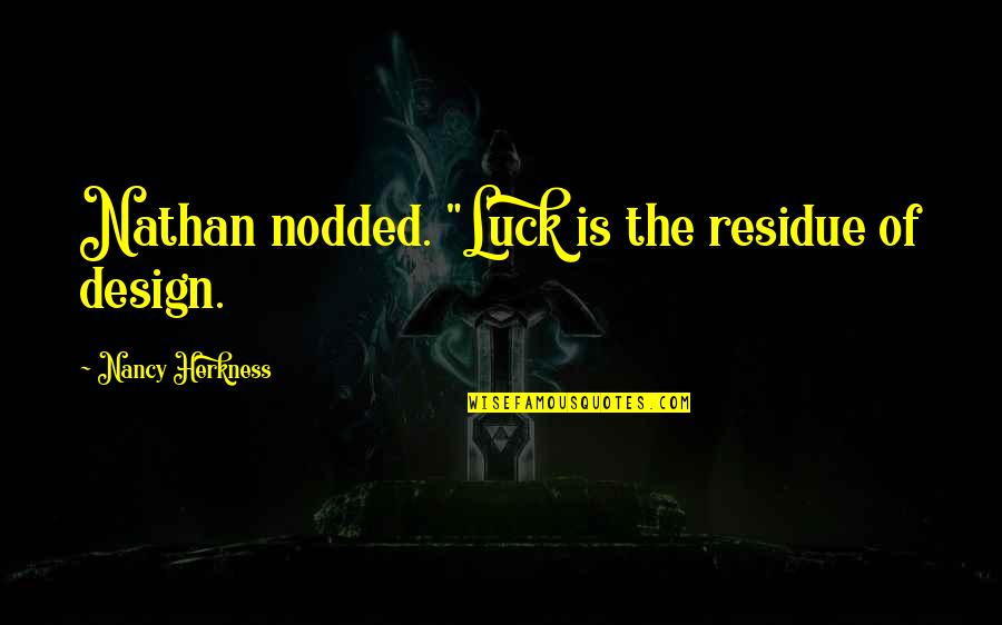Thel Vadam Quotes By Nancy Herkness: Nathan nodded. "Luck is the residue of design.
