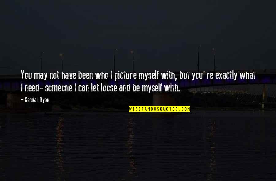 Thelander Designs Quotes By Kendall Ryan: You may not have been who I picture Thelander Designs Quotes By Kendall Ryan: You may not have been who I picture