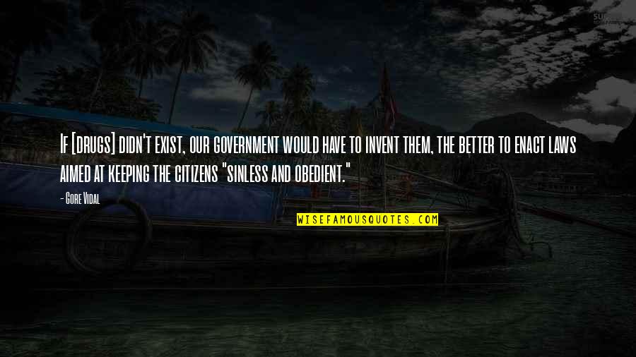 Thelander Survey Quotes By Gore Vidal: If [drugs] didn't exist, our government would have